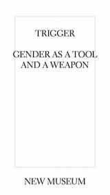 9780915557165-0915557169-Trigger: Gender as a Tool and a Weapon (NEW MUSEUM)
