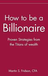 9780471332022-047133202X-How to be a Billionaire: Proven Strategies from the Titans of Wealth