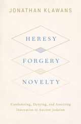 9780190062507-0190062509-Heresy, Forgery, Novelty: Condemning, Denying, and Asserting Innovation in Ancient Judaism