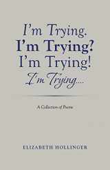 9781489733191-1489733191-I'm Trying. I'm Trying? I'm Trying! I'm Trying...: A Collection of Poems
