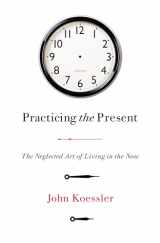 9780802418685-0802418686-Practicing the Present: The Neglected Art of Living in the Now