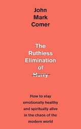 9781529308389-1529308380-The Ruthless Elimination of Hurry: How to stay emotionally healthy and spiritually alive in the chaos of the modern world