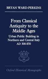 9780198218982-0198218982-From Classical Antiquity to the Middle Ages: Public Building in Northern and Central Italy, AD 300-850 (Oxford Historical Monographs)