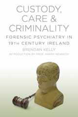 9781845888299-1845888294-Custody, Care & Criminality: Forensic Psychiatry and Law in 19th Century Ireland