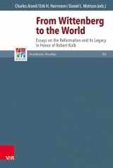 9783525531266-3525531265-From Wittenberg to the World: Essays on the Reformation and Its Legacy in Honor of Robert Kolb (Refo500 Academic Studies (R5as))