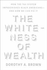 9780525577324-0525577327-The Whiteness of Wealth: How the Tax System Impoverishes Black Americans--and How We Can Fix It