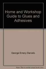 9780060907228-0060907223-Home and workshop guide to glues and adhesives (Popular science skill book)
