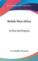 9780548327609-0548327602-British West Africa: Its Rise and Progress