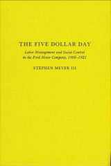 9780873955089-0873955080-The Five Dollar Day: Labor Management and Social Control in the Ford Motor Company, 1908-1921 (Suny Series in American Social History)