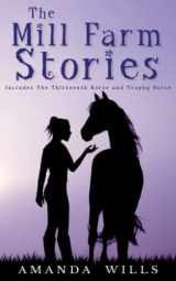 9781739807047-1739807049-The Mill Farm Stories: Includes The Thirteenth Horse and Trophy Horse