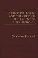 9780275932886-0275932885-Carlos Pellegrini and the Crisis of the Argentine Elites, 1880-1916: