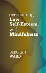 9781847093455-1847093450-Overcoming Low Self-Esteem with Mindfulness