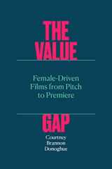 9781477327302-1477327304-The Value Gap: Female-Driven Films from Pitch to Premiere (Texas Film and Media Studies)