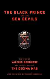 9780306813115-0306813114-The Black Prince And The Sea Devils: The Story Of Valerio Borghese And The Elite Units Of The Decima Mas