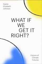 9780593229361-0593229363-What If We Get It Right?: Visions of Climate Futures