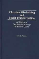 9780275942465-0275942465-Christian Missionizing and Social Transformation: A History of Conflict and Change in Eastern Zaire