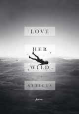9781501176685-1501176684-Love Her Wild: Poems
