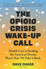 9781719978255-1719978255-The Opioid Crisis Wake-Up Call: Health Care is Stealing the American Dream. Here’s How We Take it Back