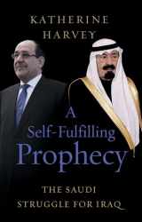 9780197631324-0197631320-A Self-Fulfilling Prophecy: The Saudi Struggle for Iraq