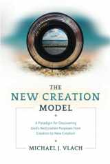 9780979853968-0979853966-The New Creation Model: A Paradigm for Discovering God's Restoration Purposes from Creation to New Creation
