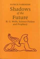 9780853234395-0853234396-Shadows of the Future: H.G.Wells, Science Fiction and Prophesy (Liverpool Science Fiction Texts & Studies)