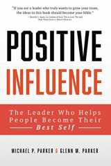 9781610144568-1610144562-The Positive Influence Leader: Helping People Become Their Best Self