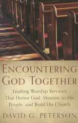 9781596387065-1596387068-Encountering God Together: Leading Worship Services That Honor God, Minister to His People, and Build His Church