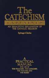 9780895554970-0895554976-The Catechism Explained: An Exhaustive Explanation of the Catholic Religion