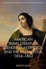 9781474432849-1474432840-American Travel Literature, Gendered Aesthetics and the Italian Tour, 1824–62 (Edinburgh Critical Studies in Atlantic Literatures and Cultures)