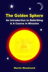 9781445269238-1445269236-The Golden Sphere - An Introduction to Rebirthing and A Course in Miracles