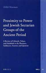 9789004146990-9004146997-Proximity to Power and Jewish Sectarian Groups of the Ancient Period: A Review of Lifestyle, Values, and Halakha in the Pharisees, Sadducees, Essenes, and Qumran (Brill Reference Library of Judaism)