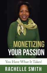 9780989630221-0989630226-Monetizing Your Passion: You Have What It Takes!