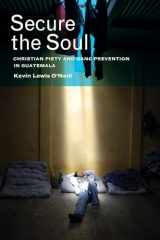 9780520278493-0520278496-Secure the Soul: Christian Piety and Gang Prevention in Guatemala
