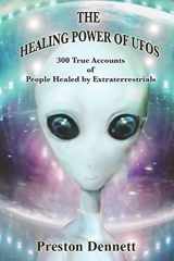 9781792986208-1792986203-The Healing Power of UFOs: 300 True Accounts of People Healed by Extraterrestrials