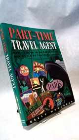 9780962789243-0962789240-Part Time Travel Agent: How to Cash In On The Exciting New World of Travel Marketing