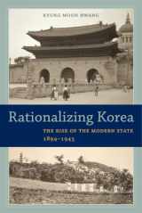 9780520288324-0520288327-Rationalizing Korea: The Rise of the Modern State, 1894–1945