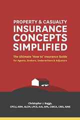 9780985896676-0985896671-Property and Casualty Insurance Concepts Simplified: The Ultimate 'How to' Insurance Guide for Agents, Brokers, Underwriters, and Adjusters