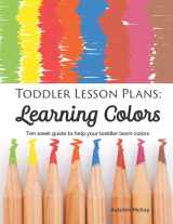 9781535070751-1535070757-Toddler Lesson Plans: Learning Colors: Ten week guide to help your toddler learn colors