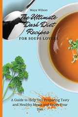 9781802690767-180269076X-The Ultimate Dash Diet Recipes for Soups Lovers: A Guide to Help You Preparing Tasty and Healthy Meals and Enjoy Your Diet