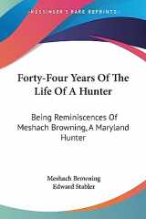 9781432657369-1432657364-Forty-Four Years Of The Life Of A Hunter: Being Reminiscences Of Meshach Browning, A Maryland Hunter