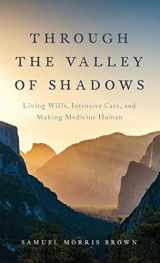 9780199392957-0199392951-Through the Valley of Shadows: Living Wills, Intensive Care, and Making Medicine Human