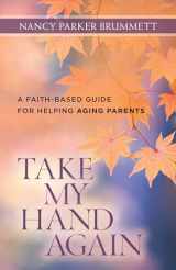 9780825443718-0825443717-Take My Hand Again: A Faith-Based Guide for Helping Aging Parents
