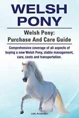 9781910617595-1910617598-Welsh Pony. Welsh Pony: purchase and care guide. Comprehensive coverage of all aspects of buying a new Welsh Pony, stable management, care, costs and transportation.