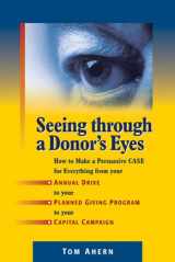 9781889102344-1889102342-Seeing Through a Donor's Eyes: How to Make a Persuasive Case for Everything from Your Annual Drive to Your Planned Giving Program to Your Capital Campaign