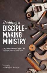 9781087744919-1087744911-Building a Disciple-making Ministry: The Timeless Principles of Arthur Flake for Sunday School and Small Groups