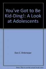 9780911023015-0911023011-You've Got to Be Kid-Ding!: A Look at Adolescents