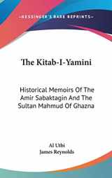 9780548179093-0548179093-The Kitab-I-Yamini: Historical Memoirs Of The Amir Sabaktagin And The Sultan Mahmud Of Ghazna