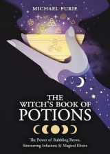9780738764955-0738764957-The Witch's Book of Potions: The Power of Bubbling Brews, Simmering Infusions & Magical Elixirs