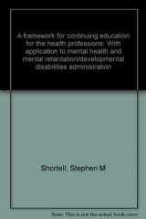 9780914904267-0914904264-A framework for continuing education for the health professions: With application to mental health and mental retardation/developmental disabilities administration