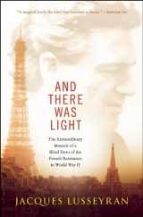 9781608682690-1608682692-And There Was Light: The Extraordinary Memoir of a Blind Hero of the French Resistance in World War II